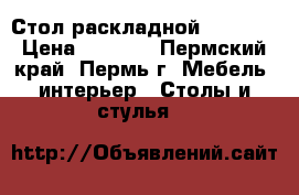 Стол раскладной !!! !!! › Цена ­ 1 694 - Пермский край, Пермь г. Мебель, интерьер » Столы и стулья   